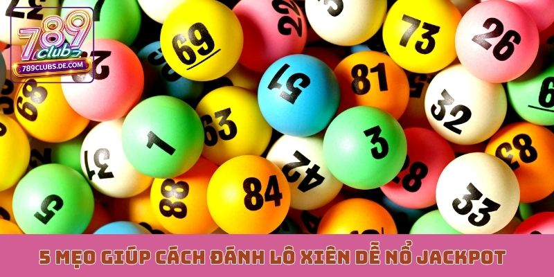 5 mẹo giúp cách đánh lô xiên dễ nổ jackpot
