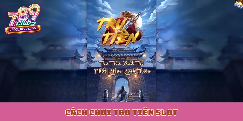 Cách chơi Tru Tiên Slot