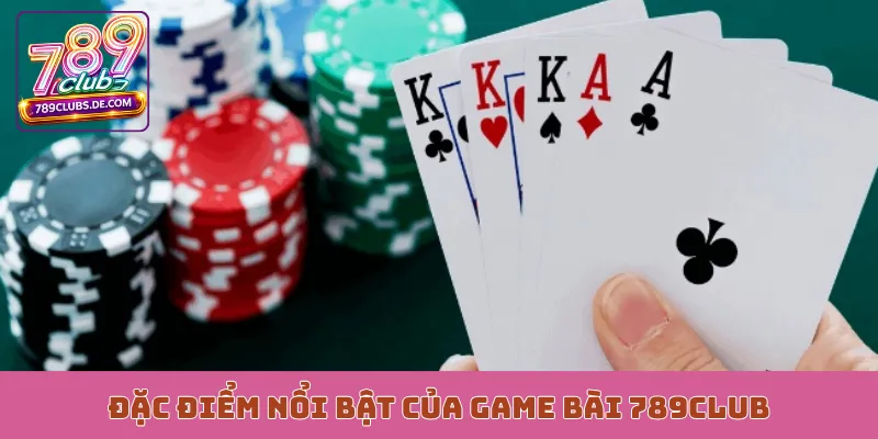 Đặc điểm nổi bật của game bài 789Club