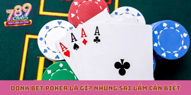 Donk Bet Poker là gì? Những sai lầm cần biết