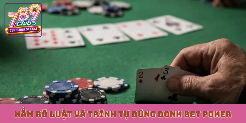 Nắm rõ luật và trình tự dùng Donk Bet Poker